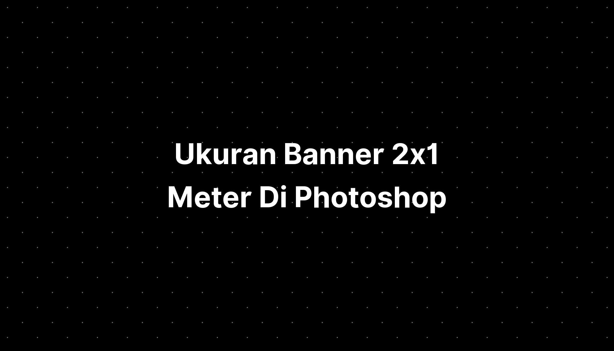 Ukuran Banner 2x1 Meter Di Photoshop Imagesee 7039